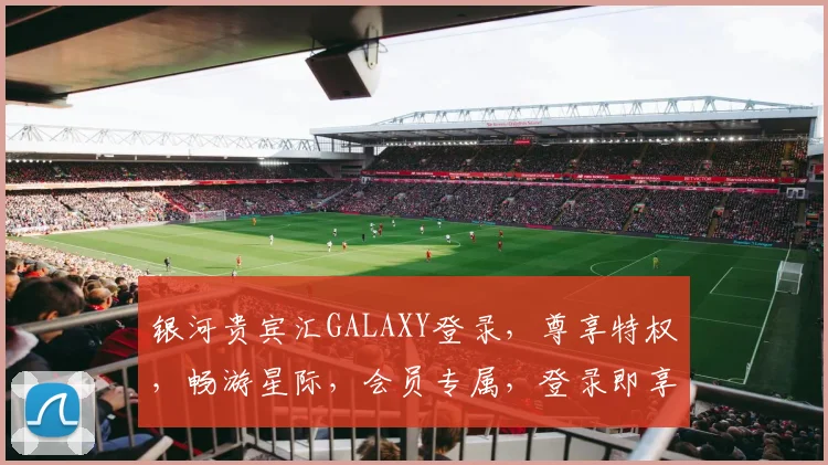 银河贵宾汇GALAXY登录，尊享特权，畅游星际，会员专属，登录即享