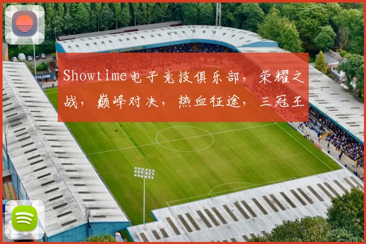 Showtime电子竞技俱乐部，荣耀之战，巅峰对决，热血征途，三冠王荣耀