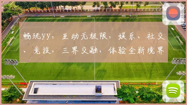 畅玩yy，互动无极限，娱乐、社交、竞技，三界交融，体验全新境界